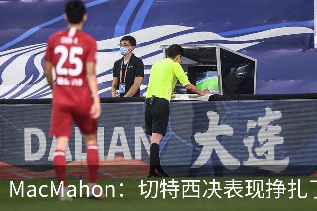 MacMahon：切特西决表现挣扎了一夏天 揭幕战终于回应质疑